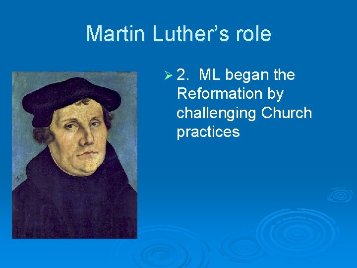 Martin Luther’s role Ø 2. ML began the Reformation by challenging Church practices 