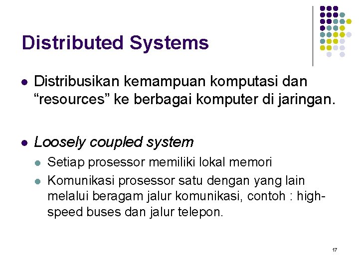Distributed Systems l Distribusikan kemampuan komputasi dan “resources” ke berbagai komputer di jaringan. l