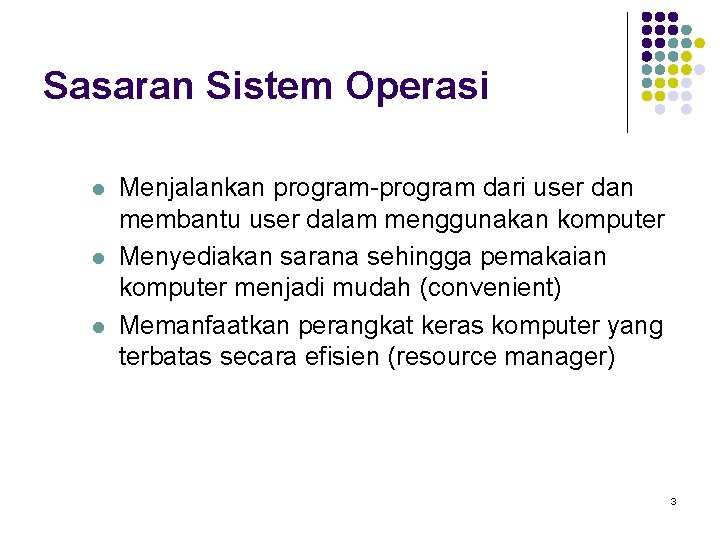 Sasaran Sistem Operasi l l l Menjalankan program-program dari user dan membantu user dalam