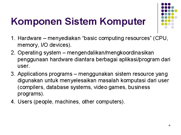 Komponen Sistem Komputer 1. Hardware – menyediakan “basic computing resources” (CPU, memory, I/O devices).