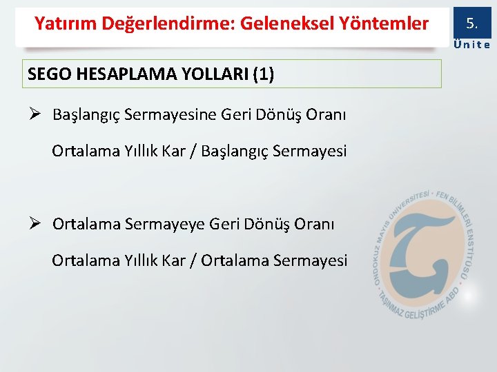 Yatırım Değerlendirme: Geleneksel Yöntemler 5. Ünite SEGO HESAPLAMA YOLLARI (1) Ø Başlangıç Sermayesine Geri