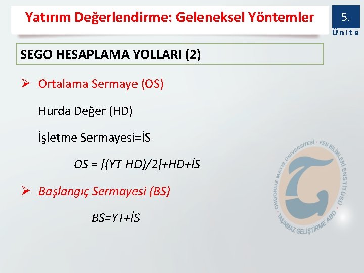 Yatırım Değerlendirme: Geleneksel Yöntemler 5. Ünite SEGO HESAPLAMA YOLLARI (2) Ø Ortalama Sermaye (OS)