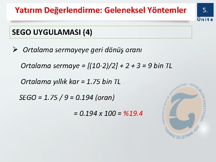 Yatırım Değerlendirme: Geleneksel Yöntemler 5. Ünite SEGO UYGULAMASI (4) Ø Ortalama sermayeye geri dönüş