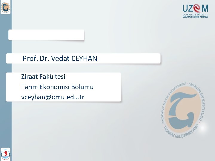 Prof. Dr. Vedat CEYHAN Ziraat Fakültesi Tarım Ekonomisi Bölümü vceyhan@omu. edu. tr 