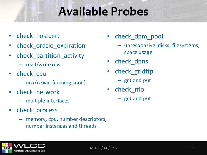Available Probes • check_hostcert • check_oracle_expiration • check_partition_activity • check_dpm_pool – unresponsive disks, filesystems,