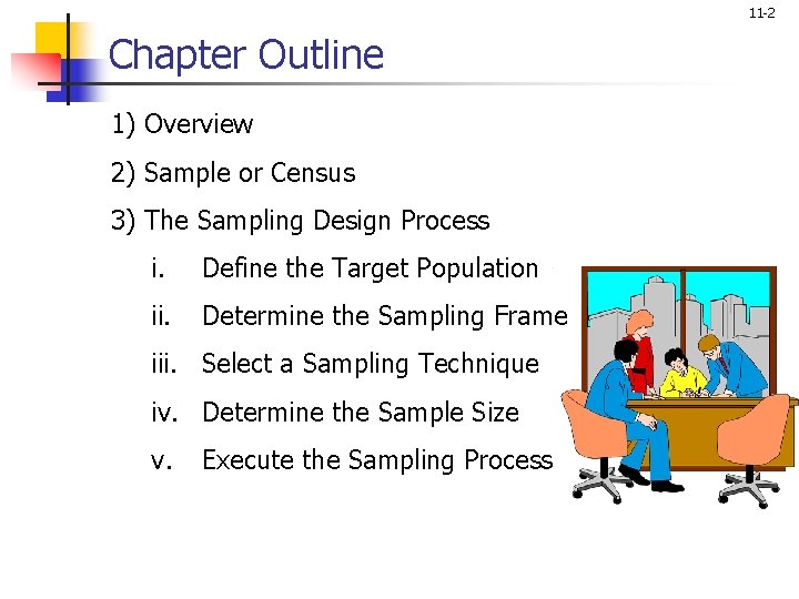 11 -2 Chapter Outline 1) Overview 2) Sample or Census 3) The Sampling Design