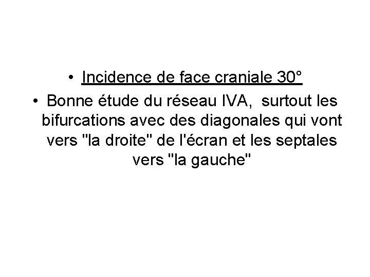  • Incidence de face craniale 30° • Bonne étude du réseau IVA, surtout