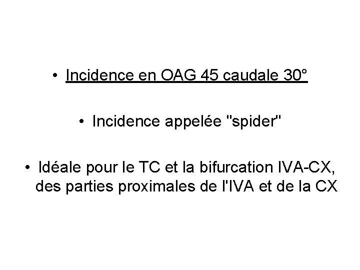  • Incidence en OAG 45 caudale 30° • Incidence appelée "spider" • Idéale