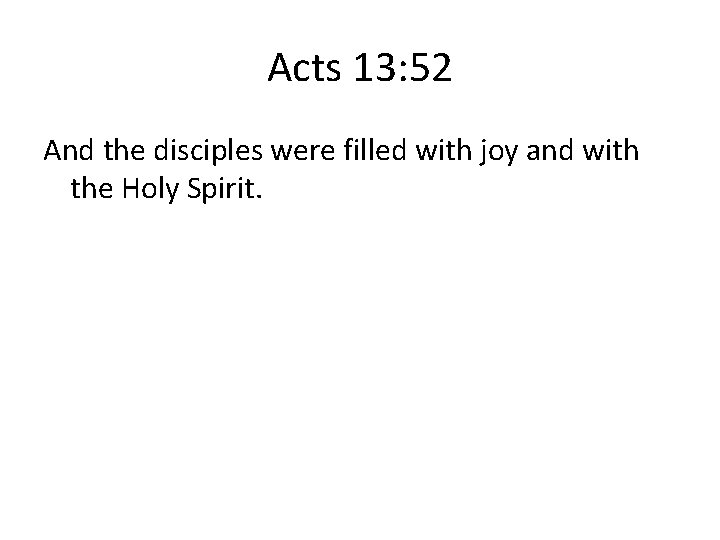 Acts 13: 52 And the disciples were filled with joy and with the Holy