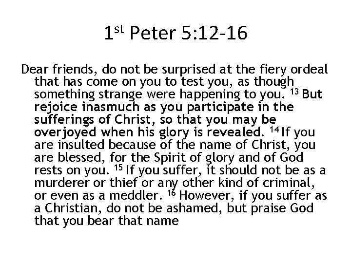 1 st Peter 5: 12 -16 Dear friends, do not be surprised at the