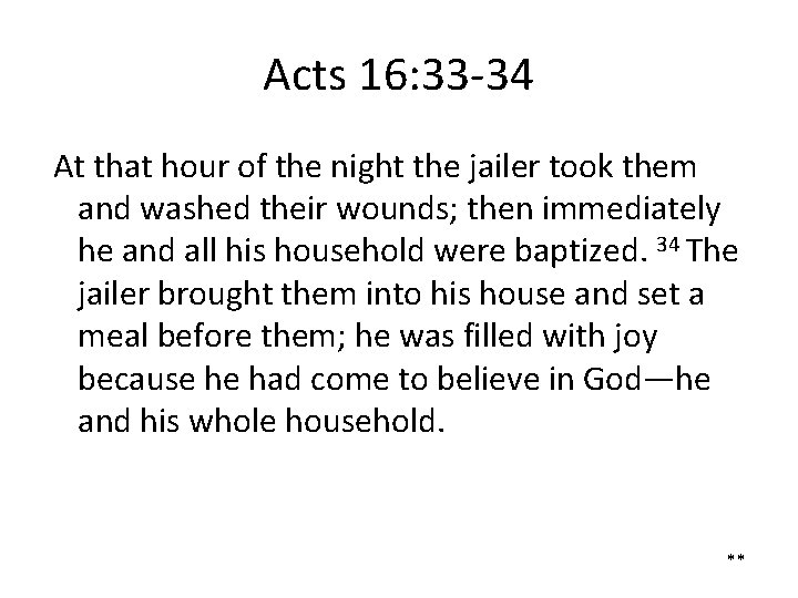 Acts 16: 33 -34 At that hour of the night the jailer took them