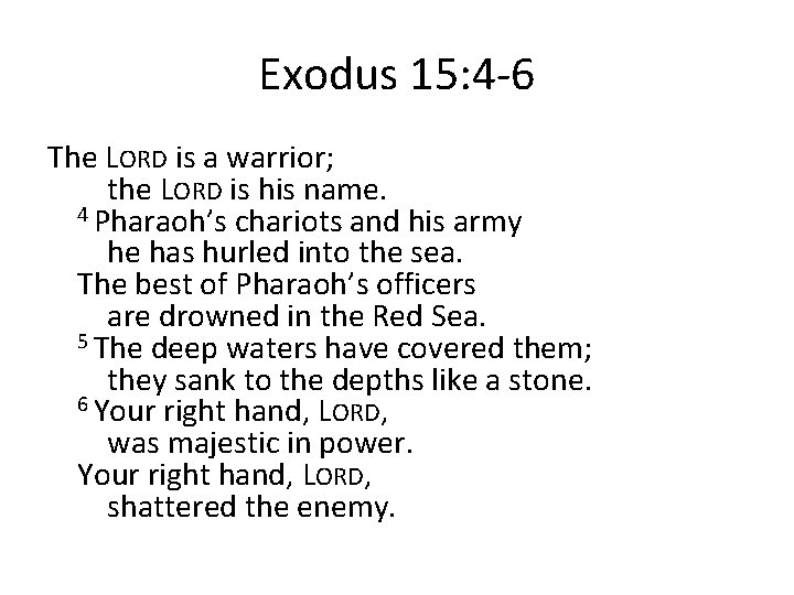 Exodus 15: 4 -6 The LORD is a warrior; the LORD is his name.