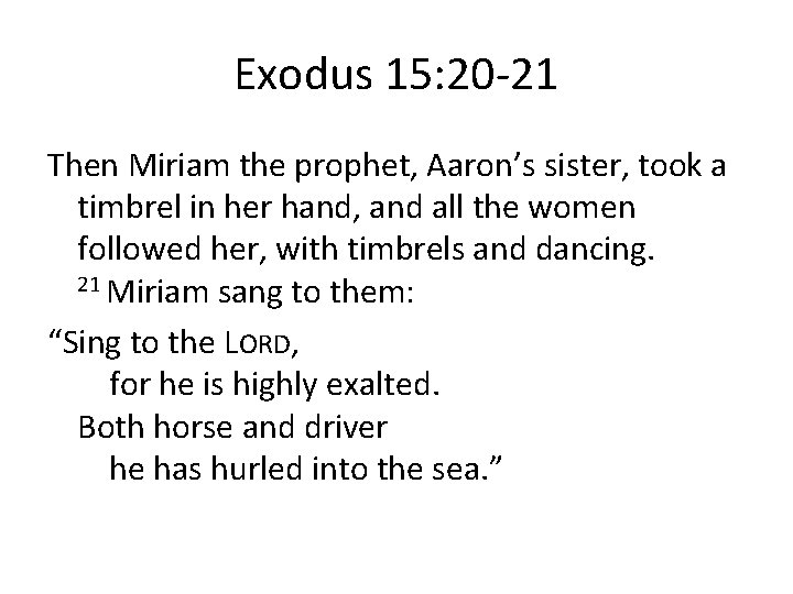 Exodus 15: 20 -21 Then Miriam the prophet, Aaron’s sister, took a timbrel in