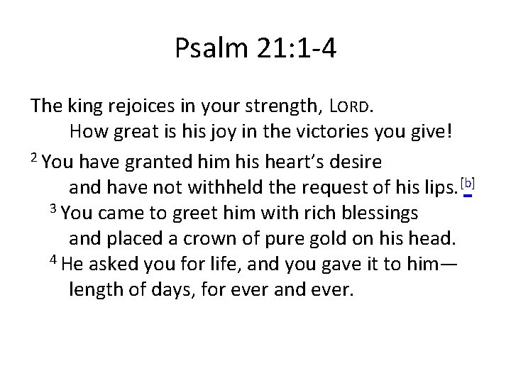 Psalm 21: 1 -4 The king rejoices in your strength, LORD. How great is