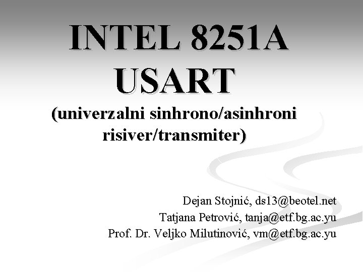 INTEL 8251 A USART (univerzalni sinhrono/asinhroni risiver/transmiter) Dejan Stojnić, ds 13@beotel. net Tatjana Petrović,