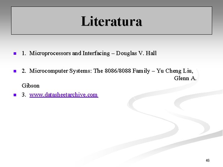 Literatura n 1. Microprocessors and Interfacing – Douglas V. Hall n 2. Microcomputer Systems: