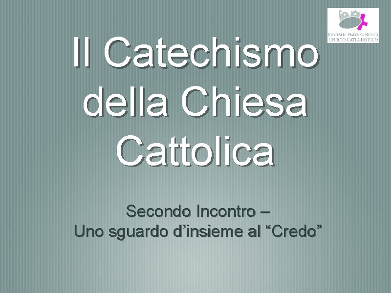 Il Catechismo della Chiesa Cattolica Secondo Incontro – Uno sguardo d’insieme al “Credo” 