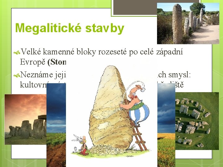 Megalitické stavby Velké kamenné bloky rozeseté po celé západní Evropě (Stonehenge) Neznáme jejich tvůrce,