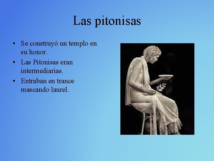 Las pitonisas • Se construyó un templo en su honor. • Las Pitonisas eran