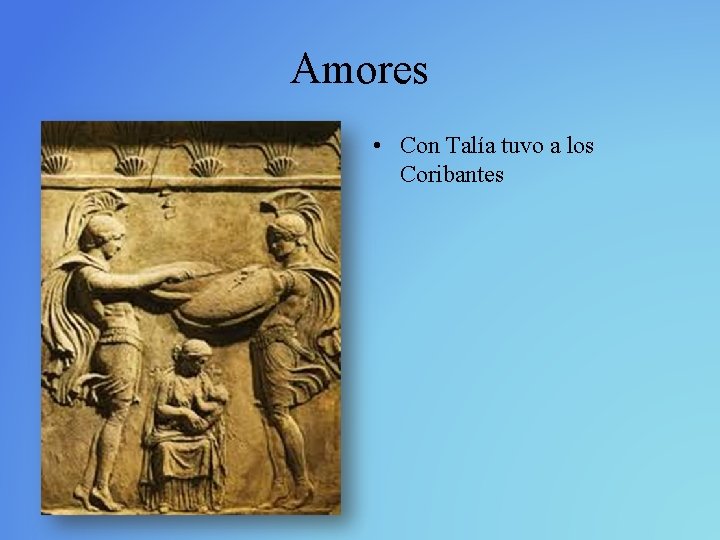 Amores • Con Talía tuvo a los Coribantes 