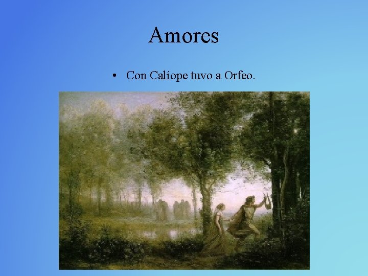 Amores • Con Calíope tuvo a Orfeo. 