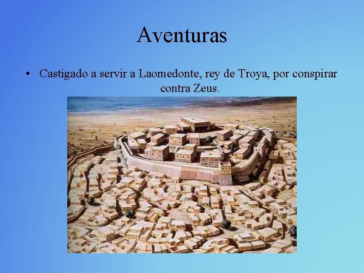 Aventuras • Castigado a servir a Laomedonte, rey de Troya, por conspirar contra Zeus.