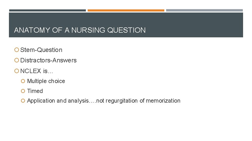 ANATOMY OF A NURSING QUESTION Stem-Question Distractors-Answers NCLEX is… Multiple choice Timed Application and