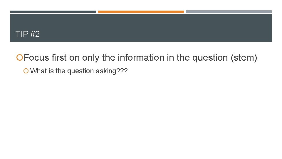 TIP #2 Focus first on only the information in the question (stem) What is