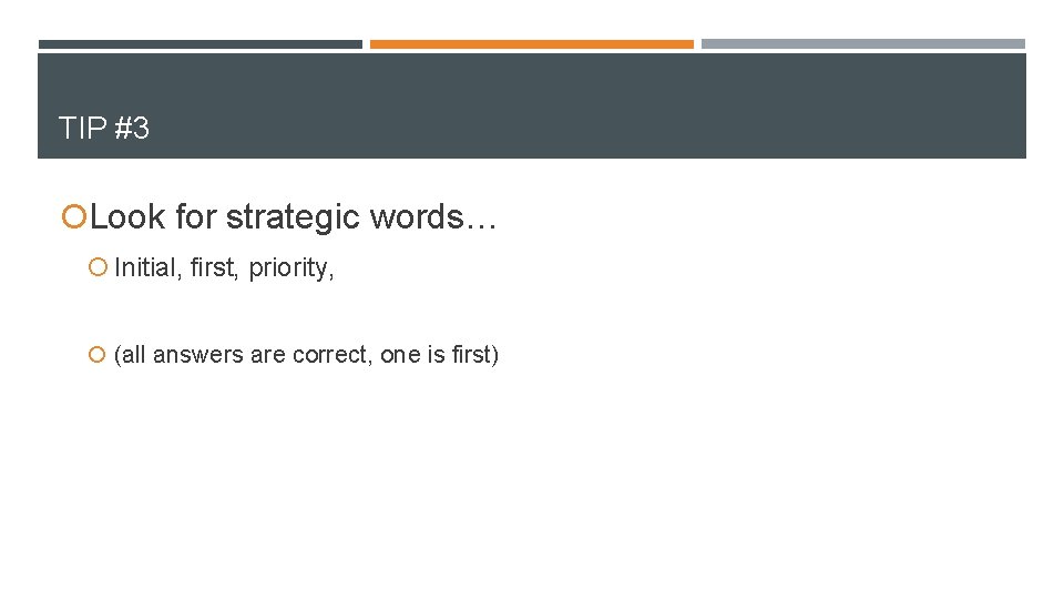 TIP #3 Look for strategic words… Initial, first, priority, (all answers are correct, one