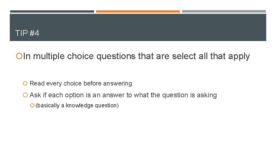 TIP #4 In multiple choice questions that are select all that apply Read every