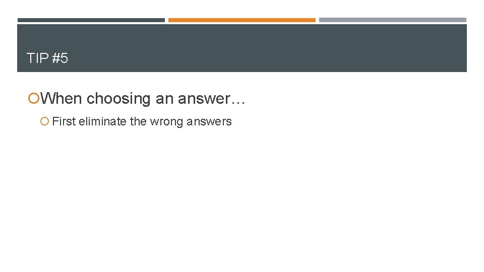 TIP #5 When choosing an answer… First eliminate the wrong answers 