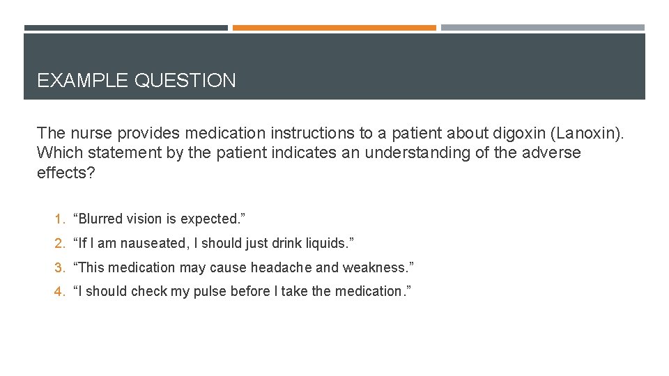 EXAMPLE QUESTION The nurse provides medication instructions to a patient about digoxin (Lanoxin). Which