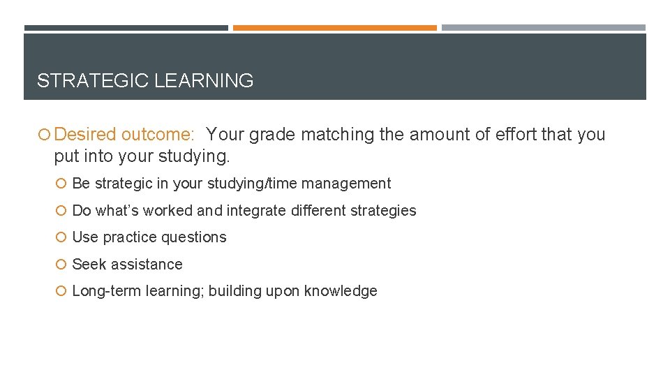 STRATEGIC LEARNING Desired outcome: Your grade matching the amount of effort that you put