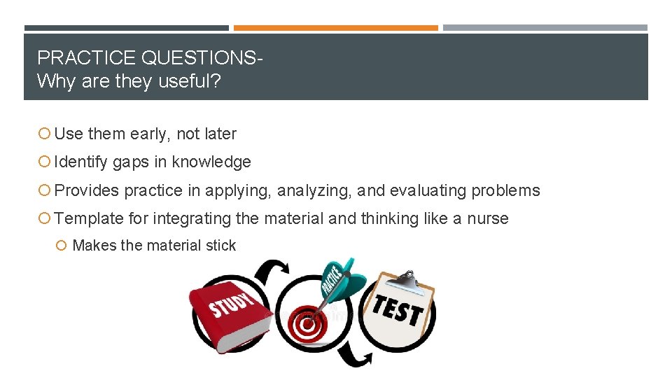 PRACTICE QUESTIONSWhy are they useful? Use them early, not later Identify gaps in knowledge