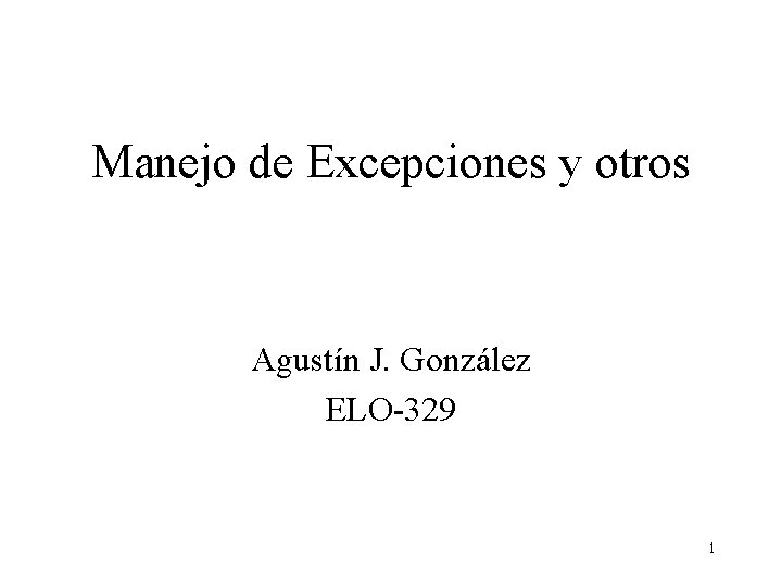 Manejo de Excepciones y otros Agustín J. González ELO-329 1 