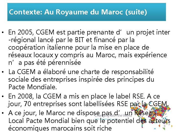 Contexte: Au Royaume du Maroc (suite) • En 2005, CGEM est partie prenante d’un