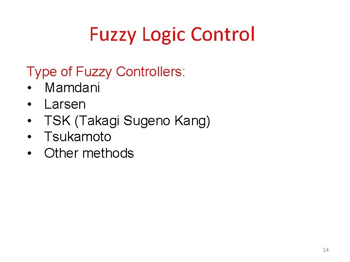 Fuzzy Logic Control Type of Fuzzy Controllers: • Mamdani • Larsen • TSK (Takagi