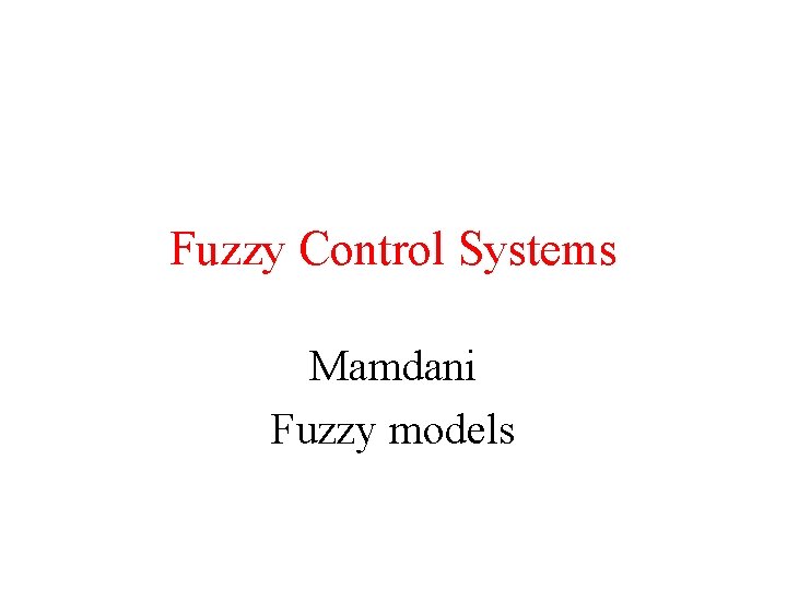 Fuzzy Control Systems Mamdani Fuzzy models 
