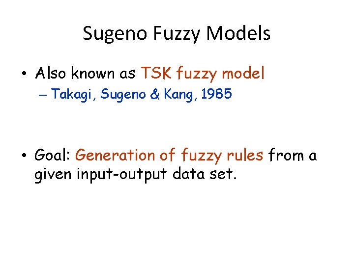 Sugeno Fuzzy Models • Also known as TSK fuzzy model – Takagi, Sugeno &