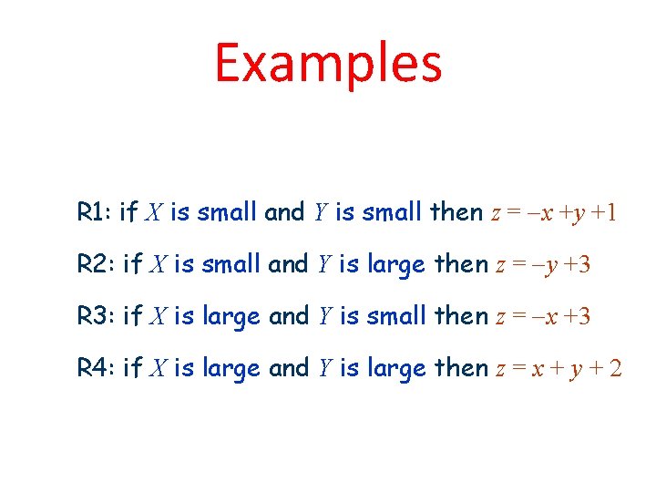 Examples R 1: if X is small and Y is small then z =