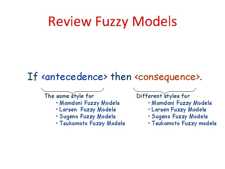 Review Fuzzy Models If <antecedence> then <consequence>. The same style for • Mamdani Fuzzy