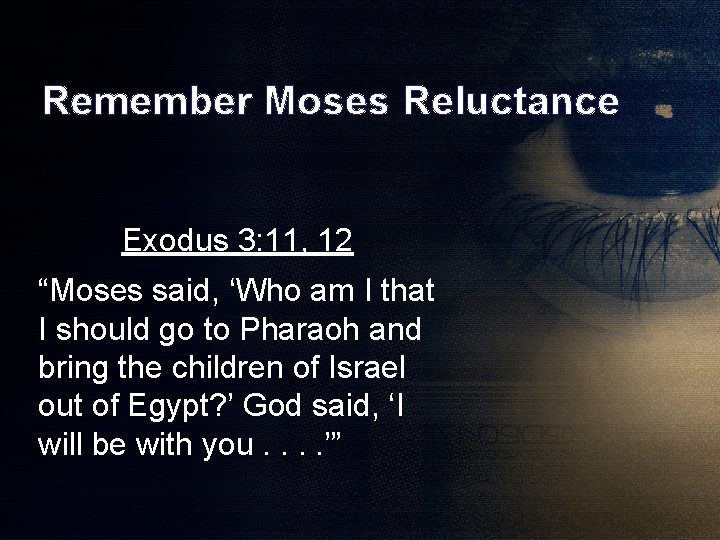 Remember Moses Reluctance Exodus 3: 11, 12 “Moses said, ‘Who am I that I