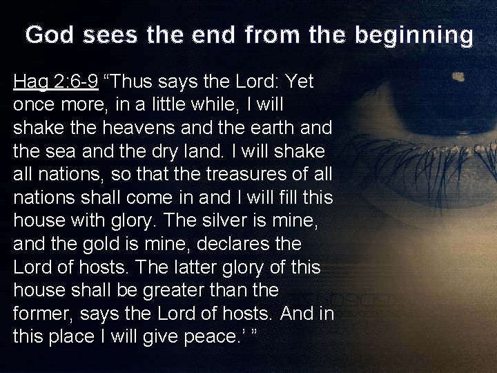 God sees the end from the beginning Hag 2: 6 -9 “Thus says the