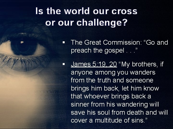 Is the world our cross or our challenge? § The Great Commission: “Go and