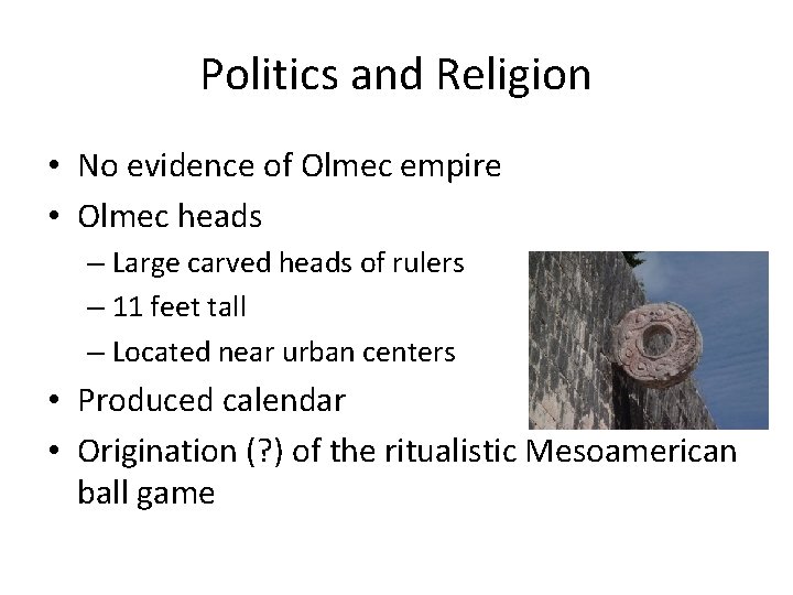 Politics and Religion • No evidence of Olmec empire • Olmec heads – Large