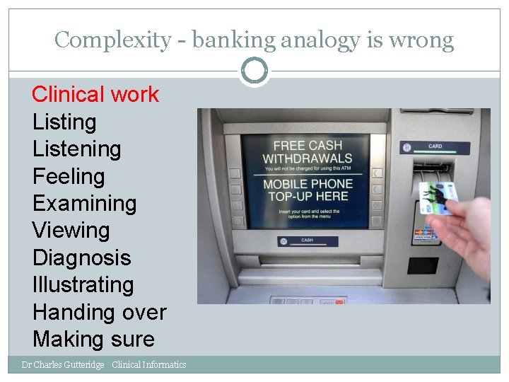 Complexity - banking analogy is wrong Clinical work Listing Listening Feeling Examining Viewing Diagnosis