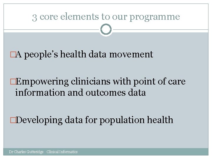 3 core elements to our programme �A people’s health data movement �Empowering clinicians with