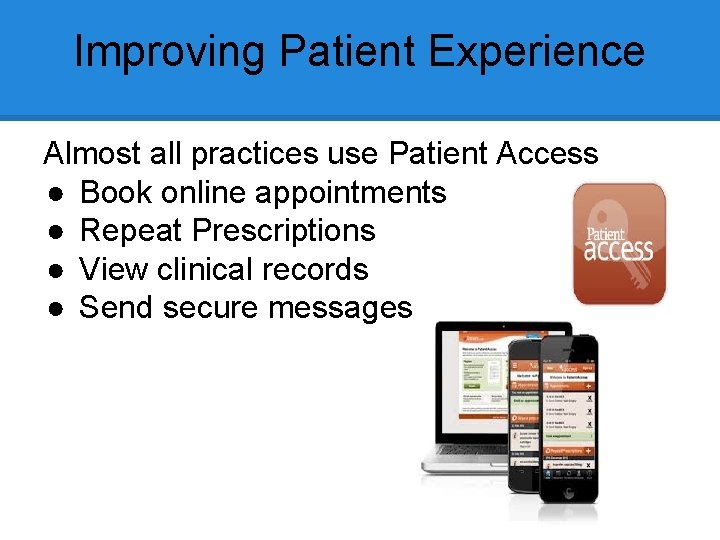 Improving Patient Experience Almost all practices use Patient Access ● Book online appointments ●