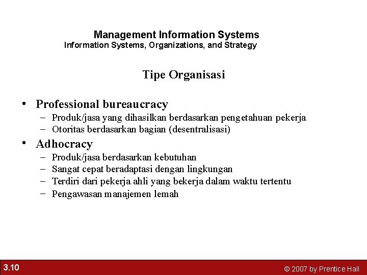 Management Information Systems, Organizations, and Strategy Tipe Organisasi • Professional bureaucracy – Produk/jasa yang