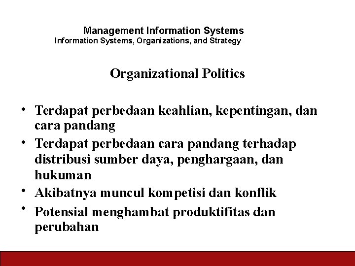 Management Information Systems, Organizations, and Strategy Organizational Politics • Terdapat perbedaan keahlian, kepentingan, dan